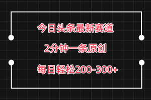 今日头条最新赛道玩法，复制粘贴每日两小时轻松200-300【附详细教程】