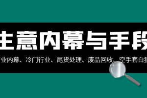 生意内幕与手段：行业内幕、冷门行业、尾货处理、废品回收、空手套白狼（全集）
