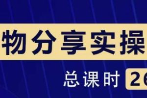 大木好物分享短视频运营实操班：一部手机从零到一带货实操赚钱（26节课时）