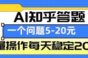 AI知乎答题掘金，一个问题收益5-20元，批量操作每天稳定200+