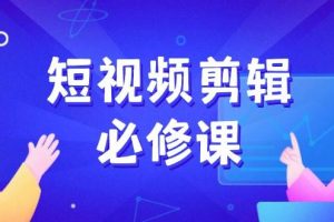 短视频剪辑必修课，百万剪辑师成长秘籍，找素材、拆片、案例拆解