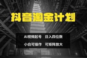 抖音淘金计划，Ai三天起号，零门槛，不违规，小白也能日入三位数