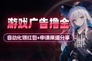 小游戏广告撸金_自动化领红包+申请渠道分享(详细教程)