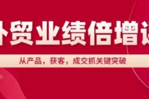 外贸业绩倍增课，从产品，获客，成交抓关键突破