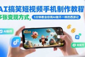 AI搞笑短视频手机制作教程，多张变现方式，5分钟教会你用AI做不一样的西游记