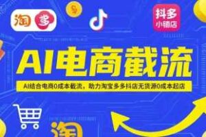AI电商截流项目，AI结合电商0成本截流，助力淘宝多多抖店无货源0成本起店