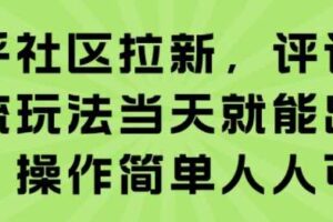 知乎社区拉新，评论区截流玩法当天就能出收益，操作简单人人可做