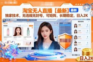 淘宝无人直播【最新】，独家技术，无违规无封号，可矩阵，长期稳定，日入2K【揭秘】