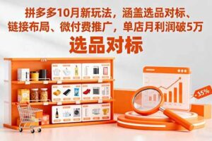 (16364期)拼多多10月新玩法,涵盖选品对标、链接布局、微付费推广,单店月利润破5万