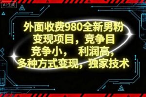 外面收费980全新男粉变现项目,竞争小,利润高,多种方式变现,独家技术
