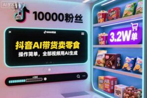 抖音AI带货卖零食，操作简单，全部视频用AI生成，一万粉丝，卖了3.2W单