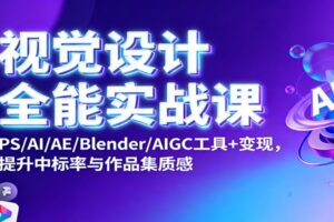 视觉设计全能实战课：PS/AI/AE/Blender/AIGC工具+变现，提升中标率与作品集质感