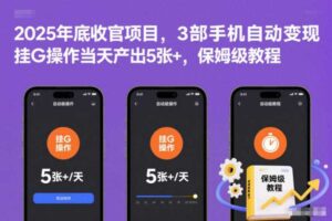 2025年底收官项目,3部手机自动变现,挂G操作当天产出5张+,保姆级教程【揭秘】