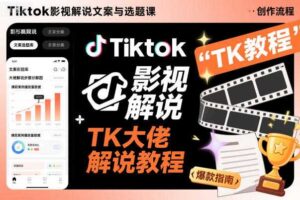 Tiktok影视解说文案与选题课,TK大佬影视解说教程,带你出海賺美刀(更新)