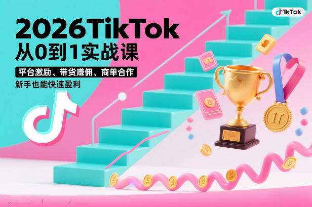 2026TikTok从0到1实战课，平台激励、带货賺佣、商单合作，新手也能快速盈利（3天直播课）