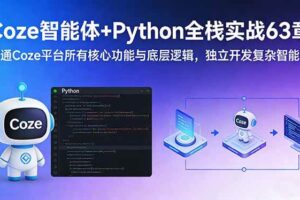 (17432期)Coze智能体+Python全栈实战63章:精通Coze平台所有核心功能与底层逻辑,独立开发复杂智能体