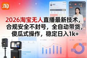 2026淘宝无人直播最新技术,合规安全不封号,全自动带货,傻瓜式操作,稳定日入1k+【揭秘】