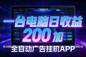 （17585期）全自动广告挂机 · 被动收益终端，单机稳定日收益200+，零门槛