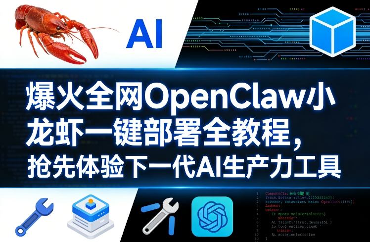 爆火全网OpenClaw小龙虾一键部署全教程，抢先体验下一代AI生产力工具
