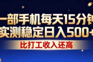 一部手机每天15分钟，实测稳定日入500+，比打工收入还高，操作简单，一看就会【揭秘】